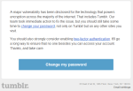 4/11/14 - Tumblr sent an email to users regarding the Heartbleed bug and urged users to change their passwords on the site.