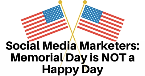 Social Media Marketers- Memorial Day is Not a Happy Day (1)
